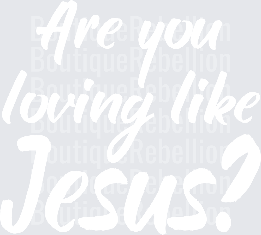 Are you loving like Jesus white Single DTF Transfer
