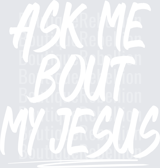 Ask Me Bout My Jesus White Single DTF Transfer
