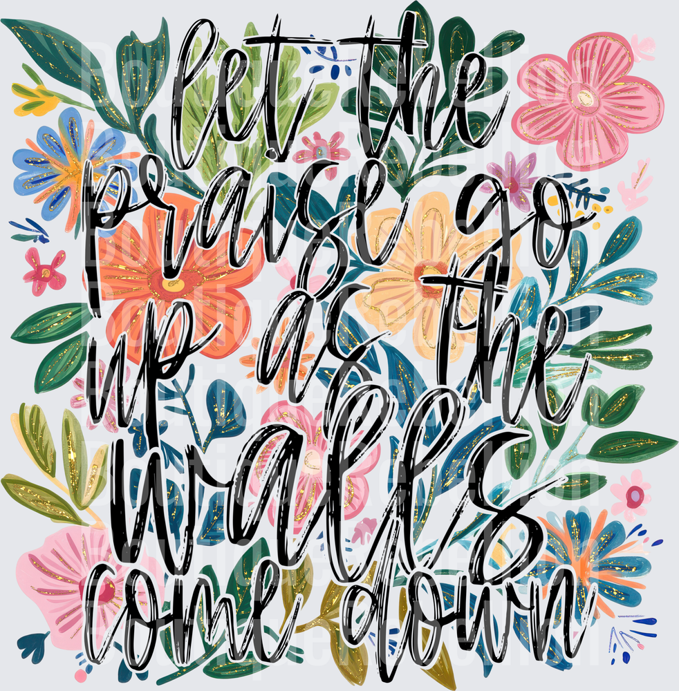 Let the Praise Go Up and the Walls Come Down Floral Scripture Single DTF Transfer