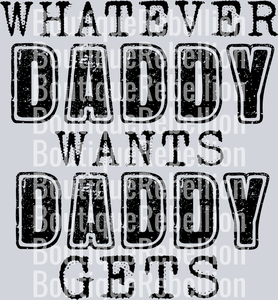 Whatever Daddy Wants Single DTF Transfer