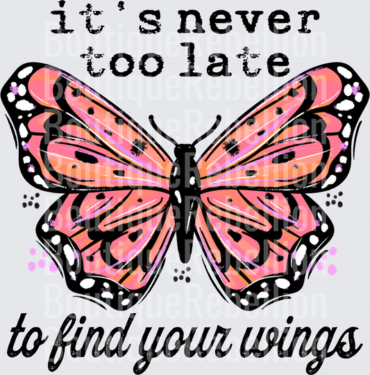 It's Never Too Late to Find Your Wings Pink Butterfly Single DTF Transfer