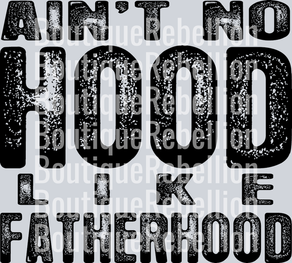 Aint No Hood Fatherhood Single DTF Transfer