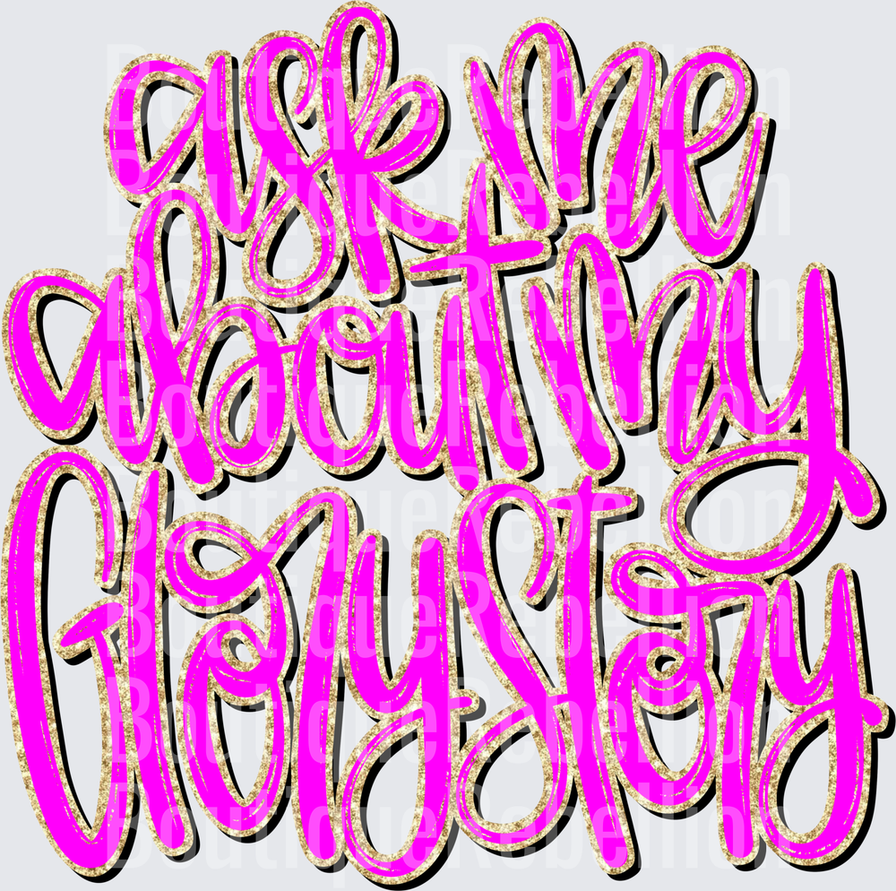 Ask Me About My Glory Story Single DTF Transfer
