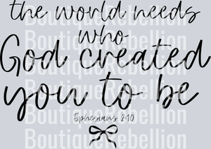 the world needs who God created you to be single DTF Transfer